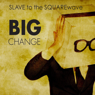 Slave to the Squarewave - Big Change
